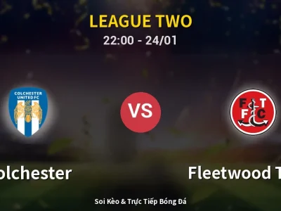 Soi Kèo Colchester vs Fleetwood Town – 22:00 24/01 | Nhận Định, Dự Đoán Tỷ Số