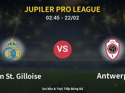Kết Quả: Union St. Gilloise 2-1 Antwerp – Highlight & Bàn Thắng | Jupiler Pro League