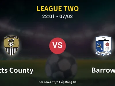 Soi Kèo Notts County vs Barrow – 22:01 07/02 | Nhận Định, Dự Đoán Tỷ Số