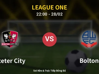 Soi Kèo Exeter City vs Bolton – 22:00 28/02 | Nhận Định, Dự Đoán Tỷ Số
