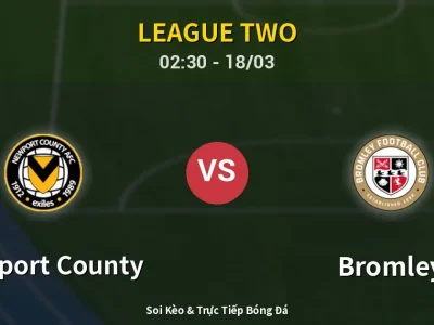 Kết Quả: Newport County 0-1 Bromley – Highlight & Bàn Thắng | League Two