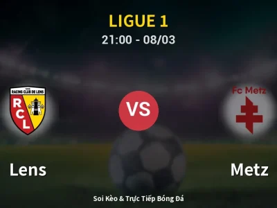 Soi Kèo Lens vs Metz – 21:00 08/03 | Nhận Định, Dự Đoán Tỷ Số