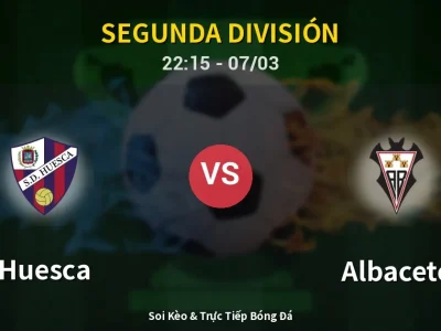 Soi Kèo Huesca vs Albacete – 22:15 07/03 | Nhận Định, Dự Đoán Tỷ Số