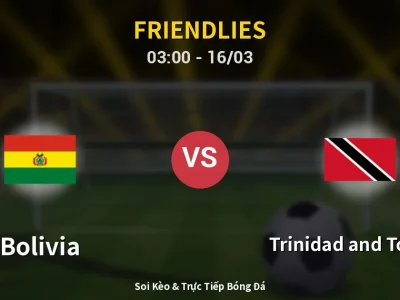 Kết Quả: Bolivia 3-0 Trinidad and Tobago – Highlight & Bàn Thắng | Friendlies
